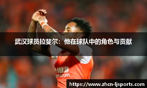 武汉球员拉斐尔：他在球队中的角色与贡献