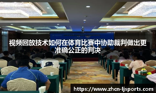 视频回放技术如何在体育比赛中协助裁判做出更准确公正的判决