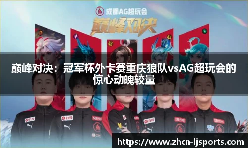 巅峰对决：冠军杯外卡赛重庆狼队vsAG超玩会的惊心动魄较量