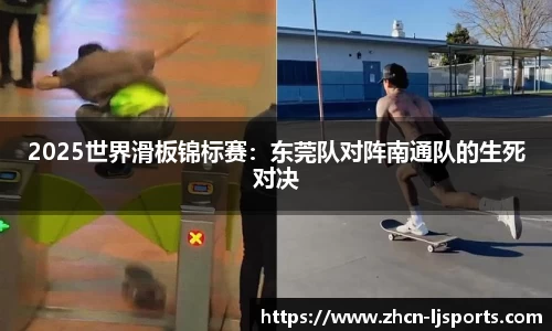 2025世界滑板锦标赛：东莞队对阵南通队的生死对决