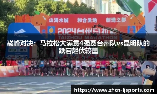 巅峰对决：马拉松大满贯4强赛台州队vs昆明队的跌宕起伏较量