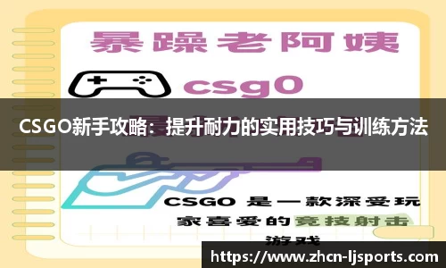 CSGO新手攻略：提升耐力的实用技巧与训练方法